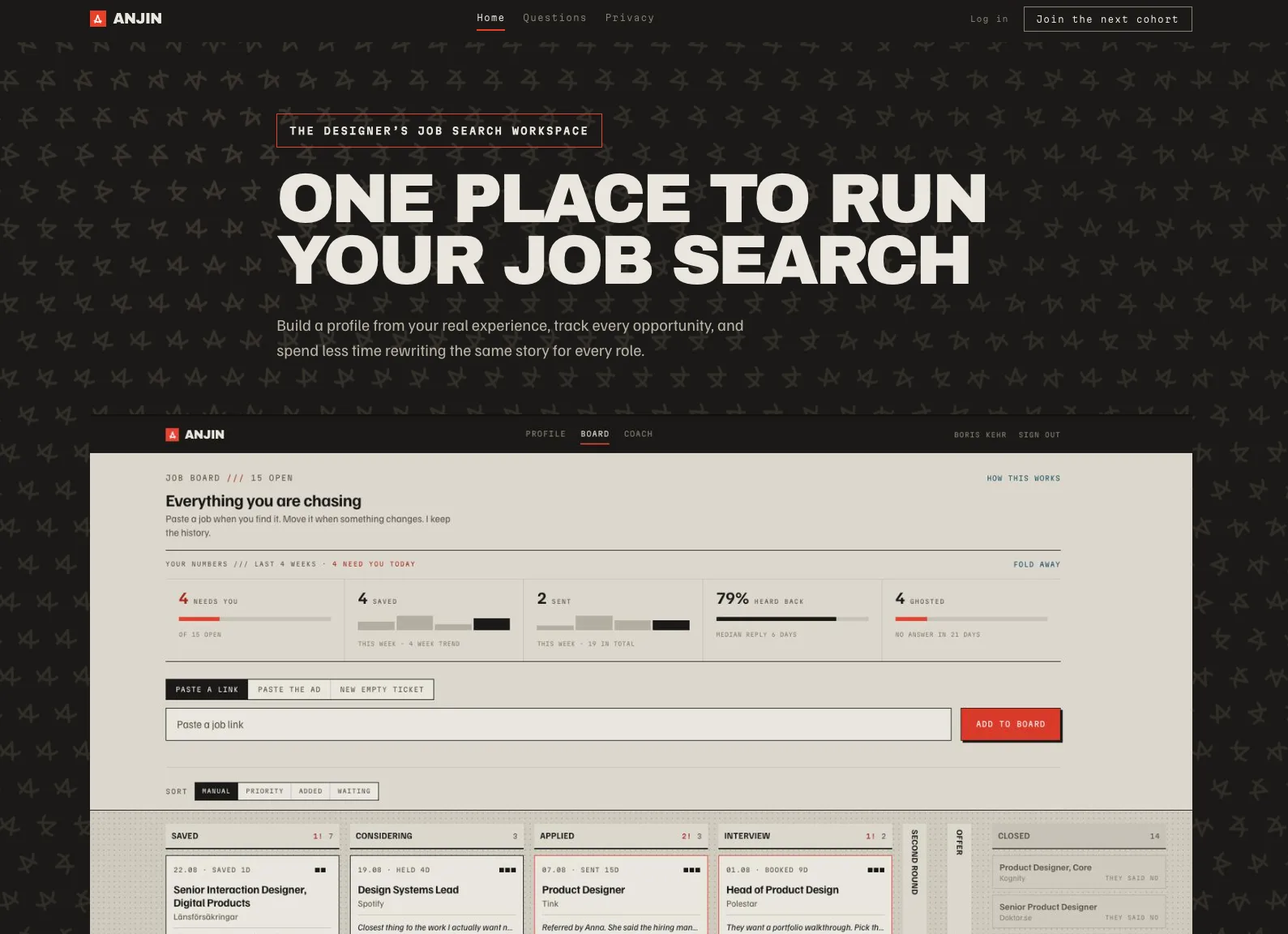 The Anjin landing page: a dark hero reads "The designer's job search workspace," then "One place to run your job search," with the line "Build a profile from your real experience, track every opportunity, and spend less time repeating the same story for every role" and a "Join the next cohort" button. Below it, the Anjin job board: a stats row (needs you, saved, sent, heard back, ghosted) and kanban columns for Saved, Considering, Applied, Interview, Second Round, Offer and Closed.